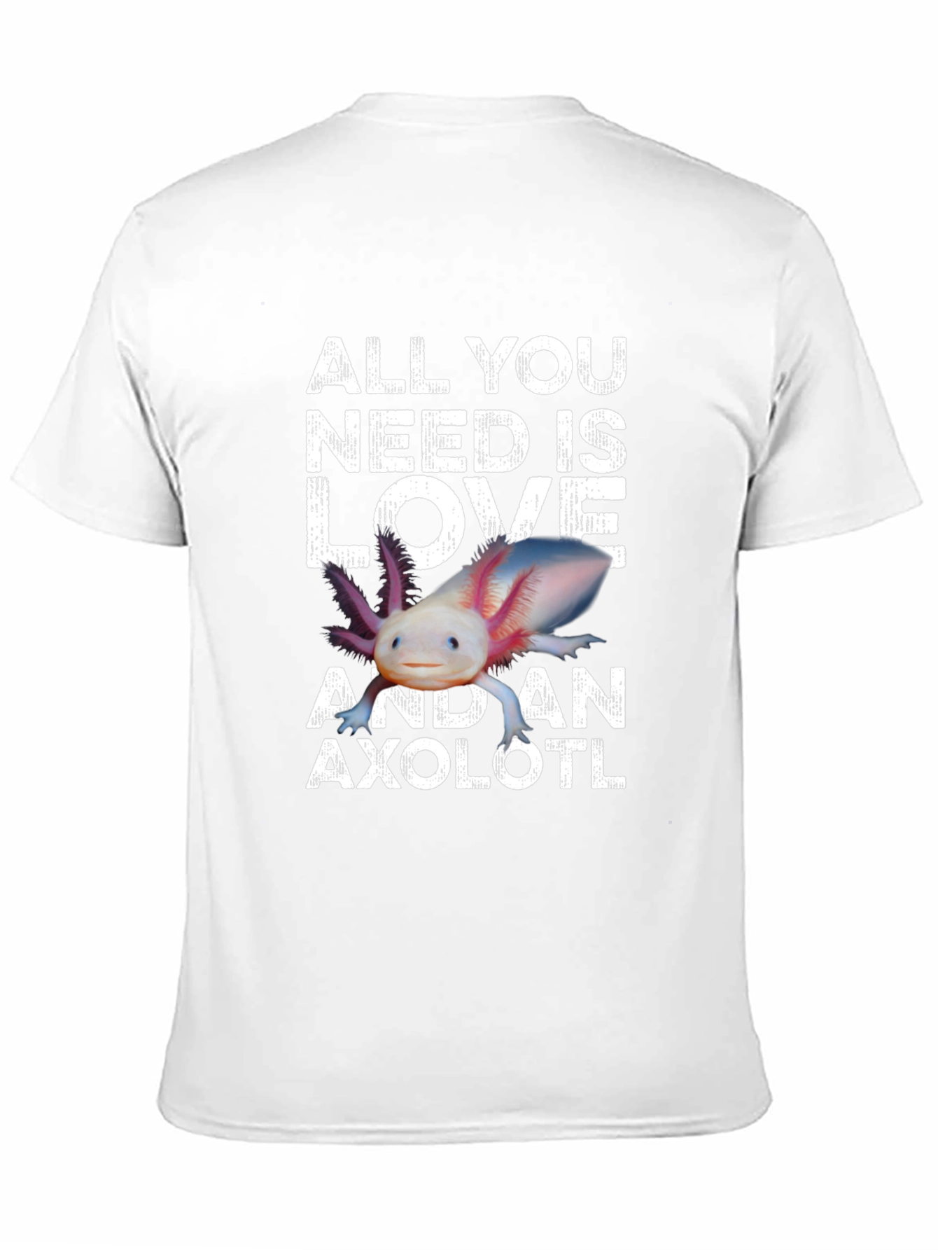 All You Need is Love and an Axolotl T-Shirt